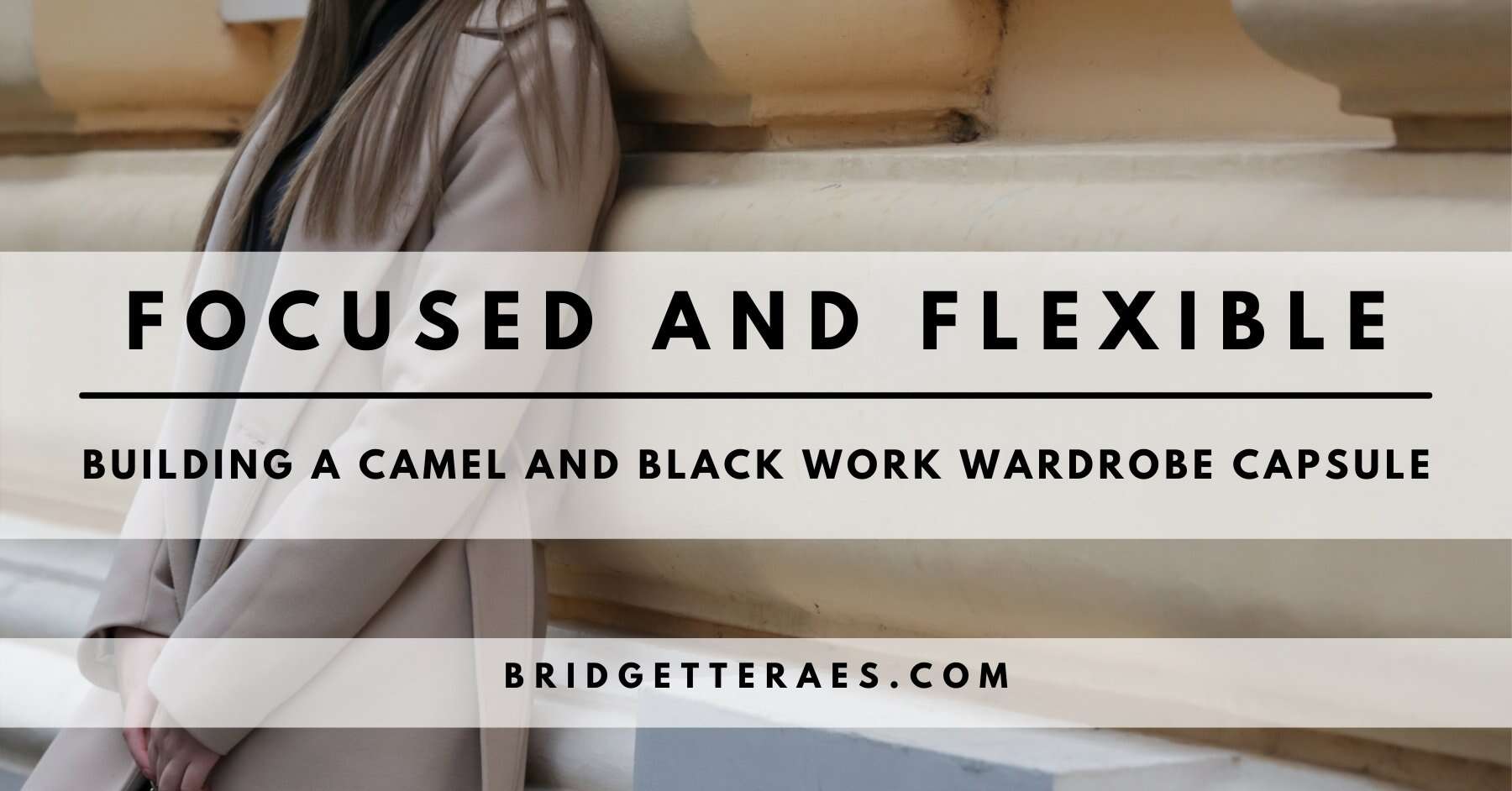 Focused and Flexible: Building a Camel and Black Work Wardrobe Capsule