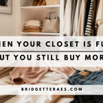 WHEN YOUR CLOSET IS FULL BUT YOU STILL BUY MORE