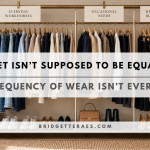 YOUR CLOSET ISN’T SUPPOSED TO BE EQUALLY USEFUL: WHY FREQUENCY OF WEAR ISN’T EVERYTHING