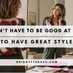YOU DON’T HAVE TO BE GOOD AT STYLING TO HAVE GREAT STYLE